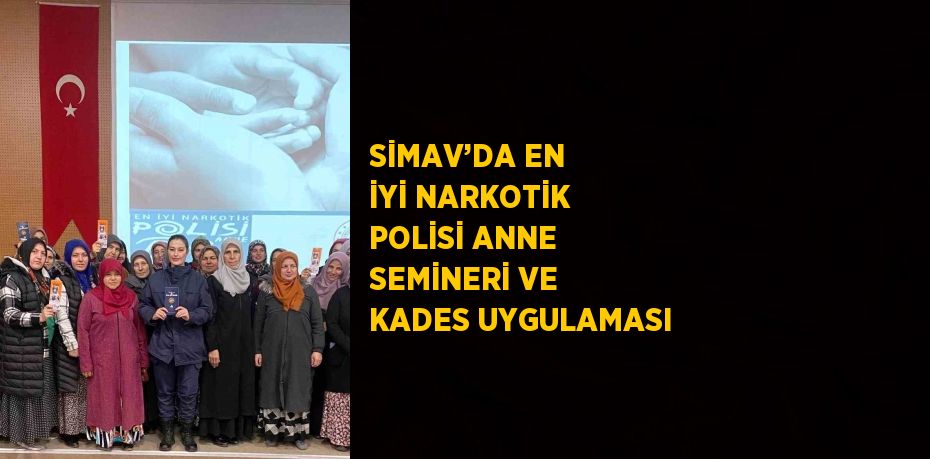 SİMAV’DA EN İYİ NARKOTİK POLİSİ ANNE SEMİNERİ VE KADES UYGULAMASI