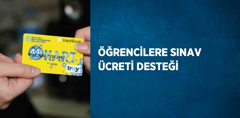 ÖĞRENCİLERE SINAV ÜCRETİ DESTEĞİ