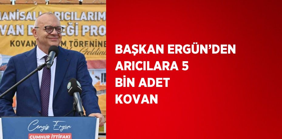 BAŞKAN ERGÜN’DEN ARICILARA 5 BİN ADET KOVAN