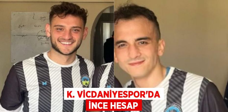 K. VİCDANİYESPOR’DA İNCE HESAP