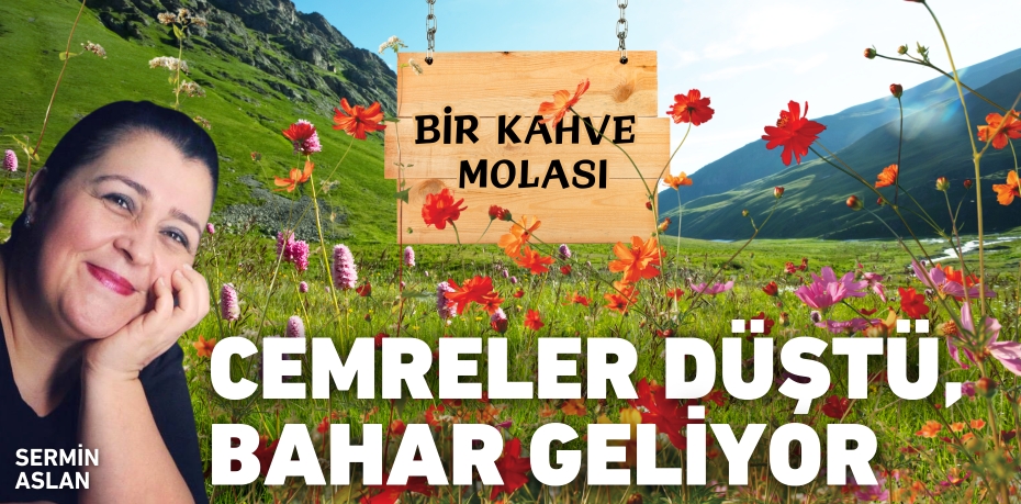 CEMRELER DÜŞTÜ, BAHAR GELİYOR