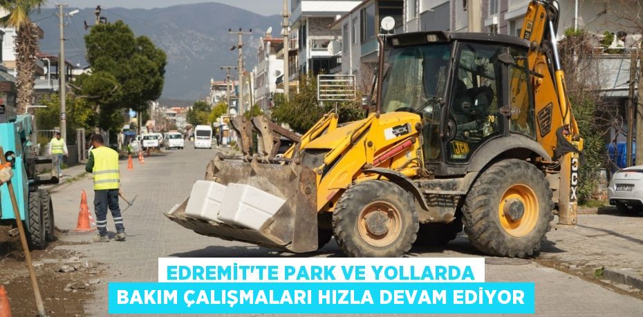 EDREMİT’TE PARK VE YOLLARDA BAKIM ÇALIŞMALARI HIZLA DEVAM EDİYOR