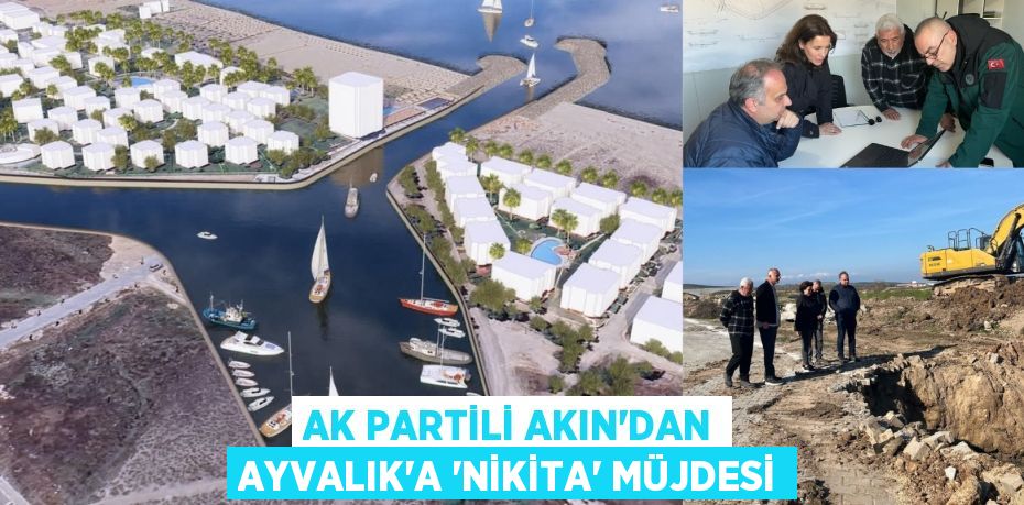 AK PARTİLİ AKIN’DAN AYVALIK’A “NİKİTA” MÜJDESİ