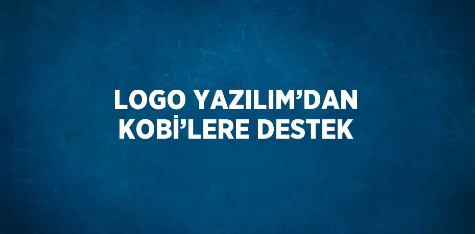 LOGO YAZILIM’DAN KOBİ’LERE DESTEK