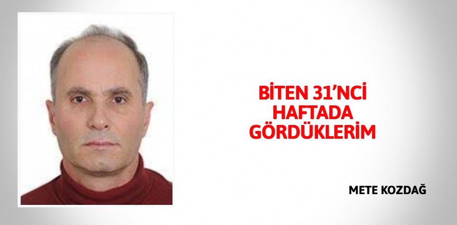 BİTEN 31’NCİ HAFTADA GÖRDÜKLERİM