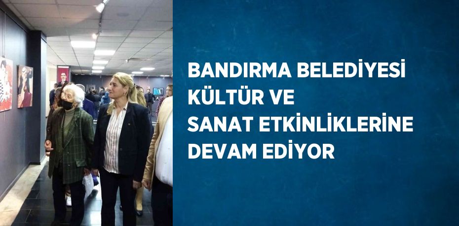 BANDIRMA BELEDİYESİ KÜLTÜR VE SANAT ETKİNLİKLERİNE DEVAM EDİYOR