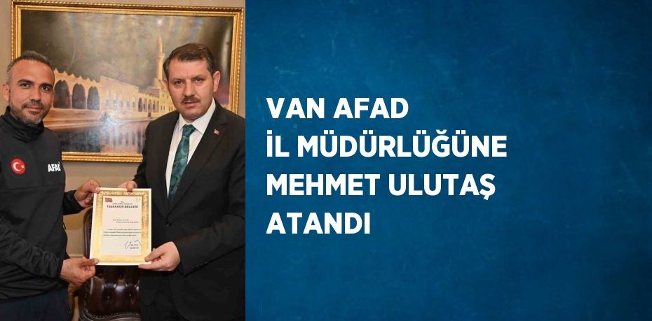 VAN AFAD İL MÜDÜRLÜĞÜNE MEHMET ULUTAŞ ATANDI