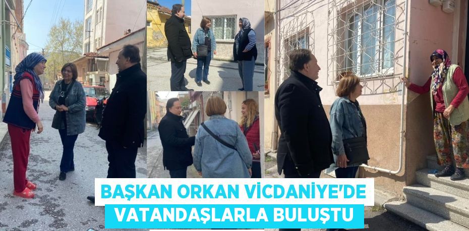 BAŞKAN ORKAN VİCDANİYE’DE  VATANDAŞLARLA BULUŞTU