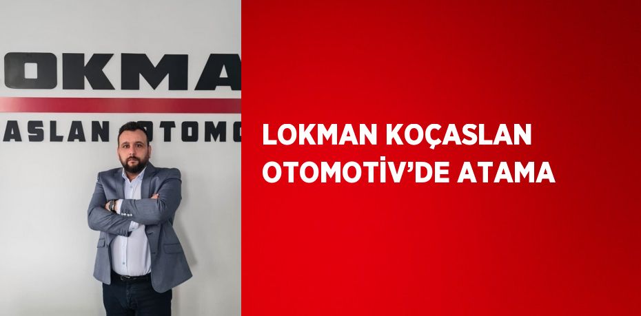 LOKMAN KOÇASLAN OTOMOTİV’DE ATAMA