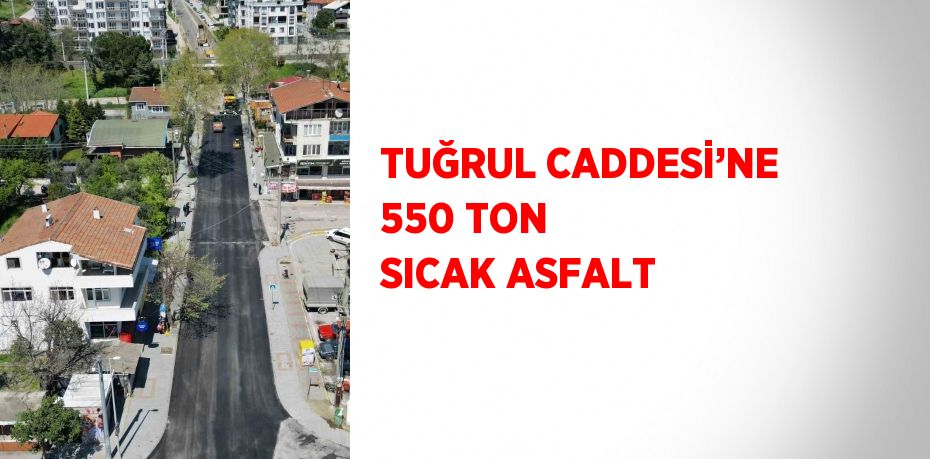 TUĞRUL CADDESİ’NE 550 TON SICAK ASFALT