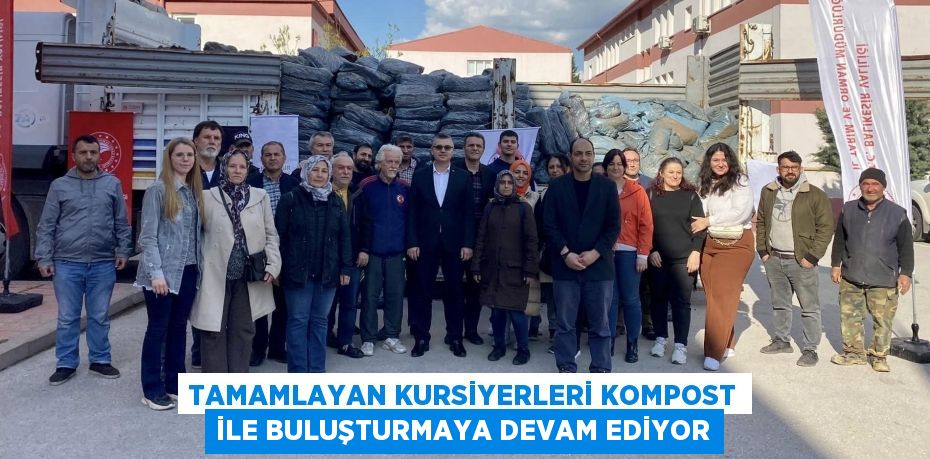 TAMAMLAYAN KURSİYERLERİ KOMPOST İLE BULUŞTURMAYA DEVAM EDİYOR