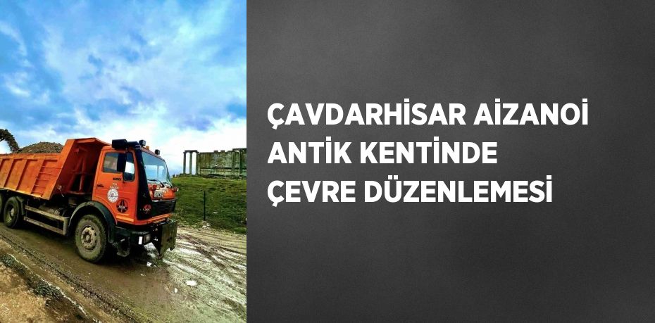 ÇAVDARHİSAR AİZANOİ ANTİK KENTİNDE ÇEVRE DÜZENLEMESİ