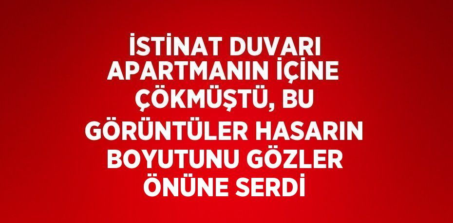 İSTİNAT DUVARI APARTMANIN İÇİNE ÇÖKMÜŞTÜ, BU GÖRÜNTÜLER HASARIN BOYUTUNU GÖZLER ÖNÜNE SERDİ