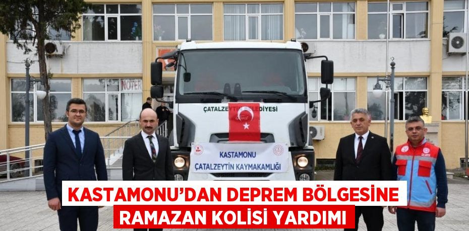 KASTAMONU’DAN DEPREM BÖLGESİNE RAMAZAN KOLİSİ YARDIMI