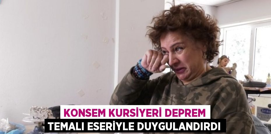 KONSEM KURSİYERİ DEPREM TEMALI ESERİYLE DUYGULANDIRDI