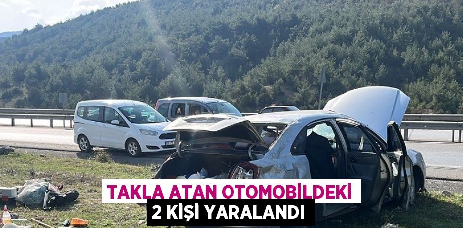 TAKLA ATAN OTOMOBİLDEKİ 2 KİŞİ YARALANDI