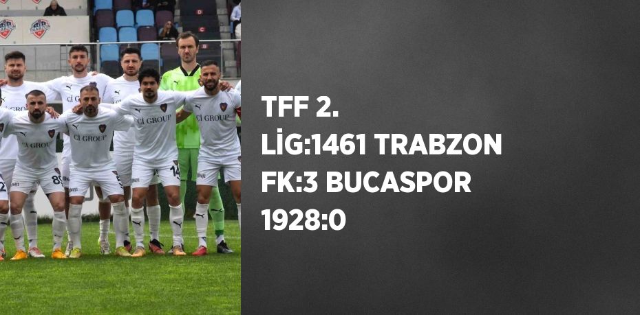 TFF 2. LİG:1461 TRABZON FK:3 BUCASPOR 1928:0