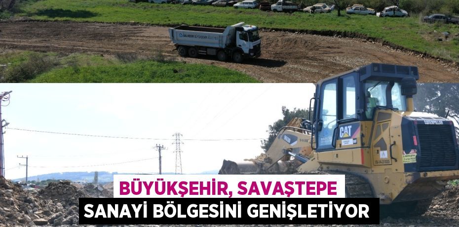 Büyükşehir, Savaştepe sanayi bölgesini genişletiyor
