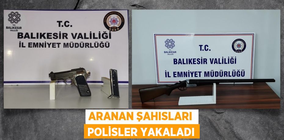 ARANAN ŞAHISLARI POLİSLER YAKALADI