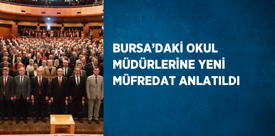 BURSA’DAKİ OKUL MÜDÜRLERİNE YENİ MÜFREDAT ANLATILDI