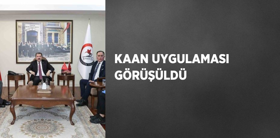 KAAN UYGULAMASI GÖRÜŞÜLDÜ