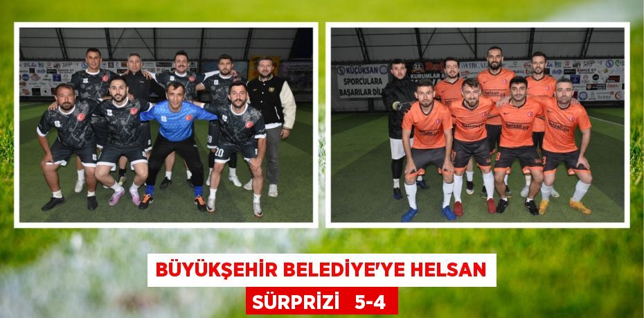 BÜYÜKŞEHİR BELEDİYE’YE HELSAN SÜRPRİZİ   5-4