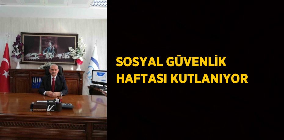 SOSYAL GÜVENLİK HAFTASI KUTLANIYOR