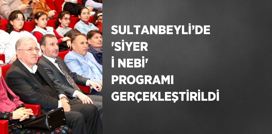 SULTANBEYLİ’DE 'SİYER İ NEBİ' PROGRAMI GERÇEKLEŞTİRİLDİ