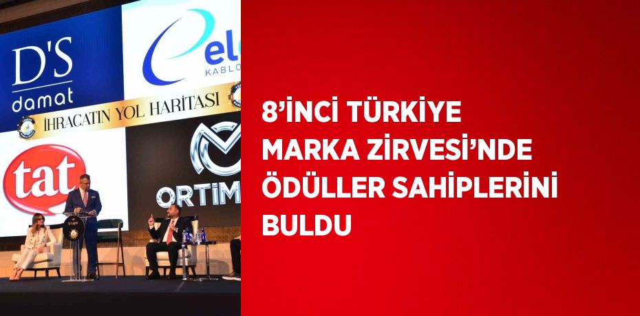 8’İNCİ TÜRKİYE MARKA ZİRVESİ’NDE ÖDÜLLER SAHİPLERİNİ BULDU