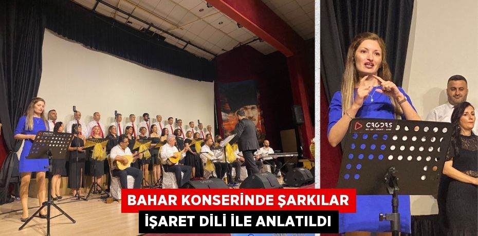 BAHAR KONSERİNDE ŞARKILAR İŞARET DİLİ İLE ANLATILDI