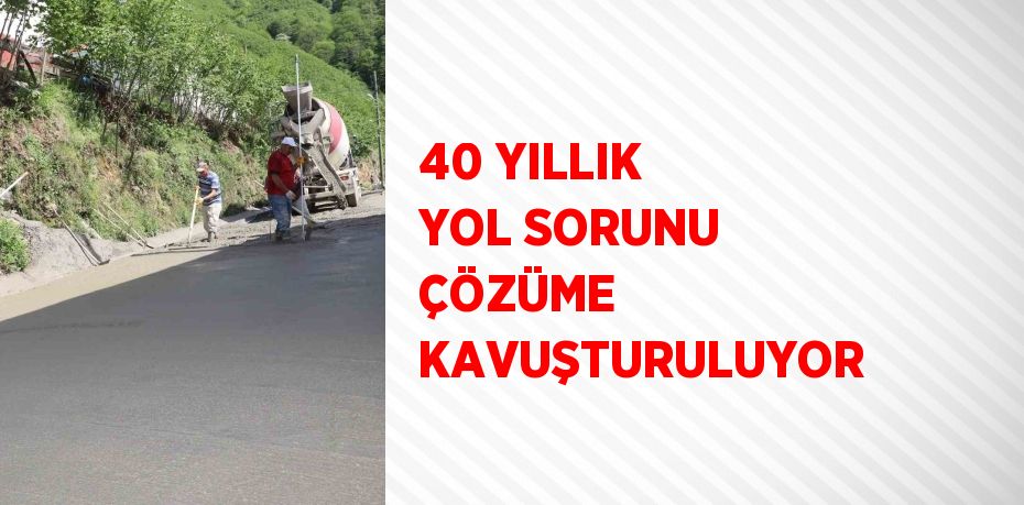 40 YILLIK YOL SORUNU ÇÖZÜME KAVUŞTURULUYOR