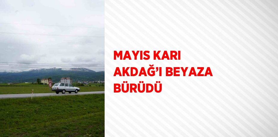 MAYIS KARI AKDAĞ’I BEYAZA BÜRÜDÜ