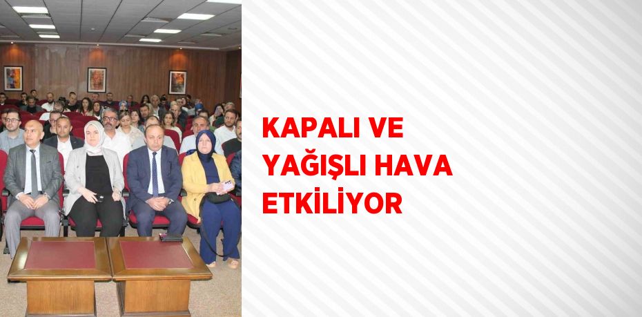 KAPALI VE YAĞIŞLI HAVA ETKİLİYOR