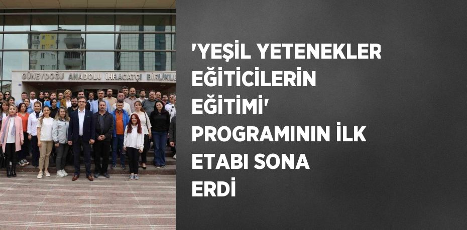 'YEŞİL YETENEKLER EĞİTİCİLERİN EĞİTİMİ' PROGRAMININ İLK ETABI SONA ERDİ