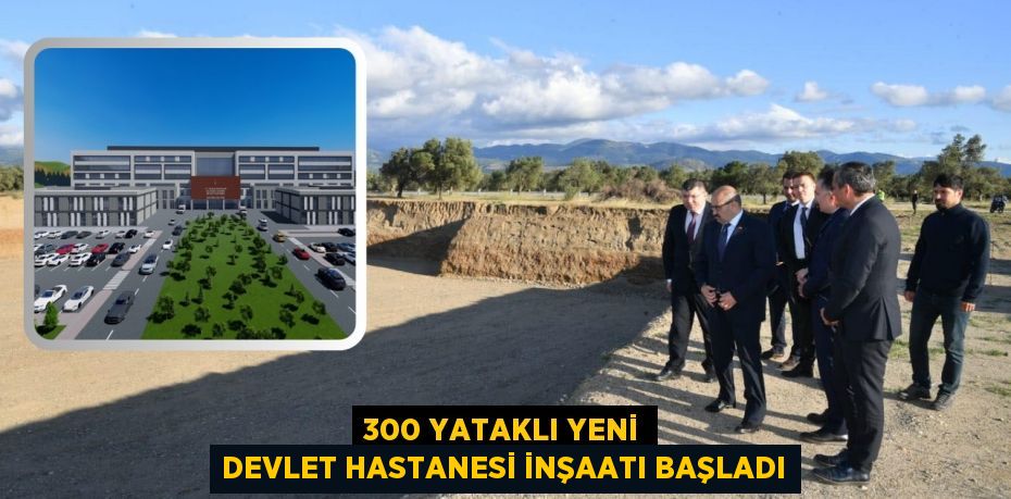 300 YATAKLI YENİ DEVLET HASTANESİ İNŞAATI BAŞLADI