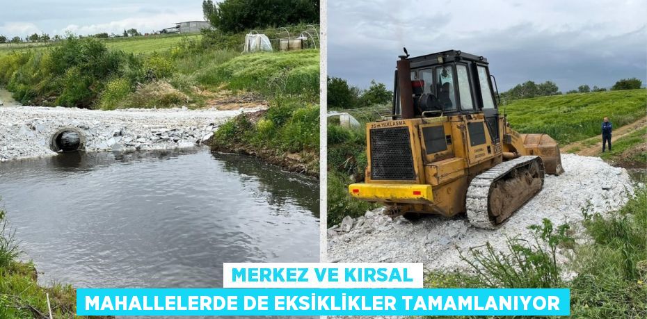 MERKEZ VE KIRSAL MAHALLELERDE DE EKSİKLİKLER TAMAMLANIYOR