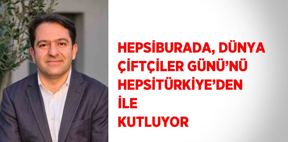 HEPSİBURADA, DÜNYA ÇİFTÇİLER GÜNÜ’NÜ HEPSİTÜRKİYE’DEN İLE KUTLUYOR