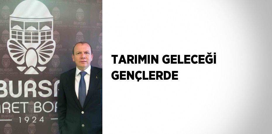 TARIMIN GELECEĞİ GENÇLERDE