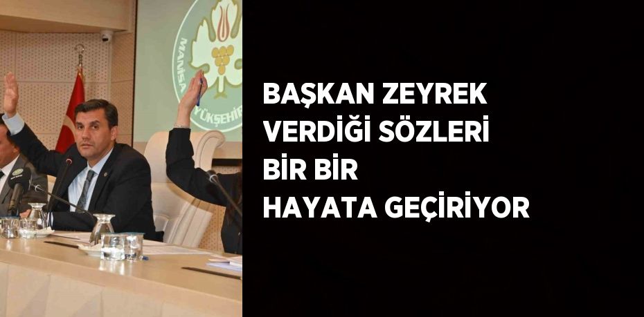 BAŞKAN ZEYREK VERDİĞİ SÖZLERİ BİR BİR HAYATA GEÇİRİYOR