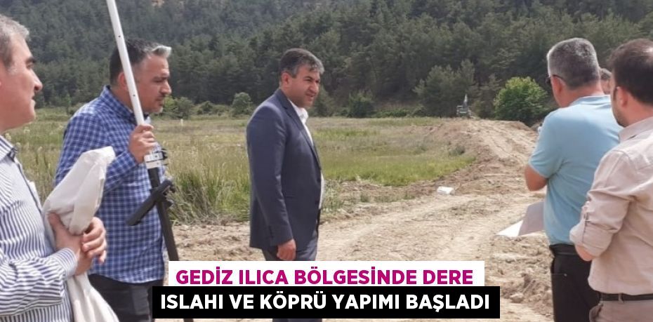 GEDİZ ILICA BÖLGESİNDE DERE ISLAHI VE KÖPRÜ YAPIMI BAŞLADI