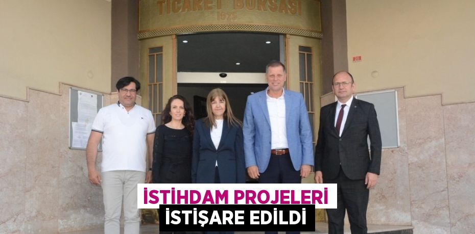 İSTİHDAM PROJELERİ İSTİŞARE EDİLDİ