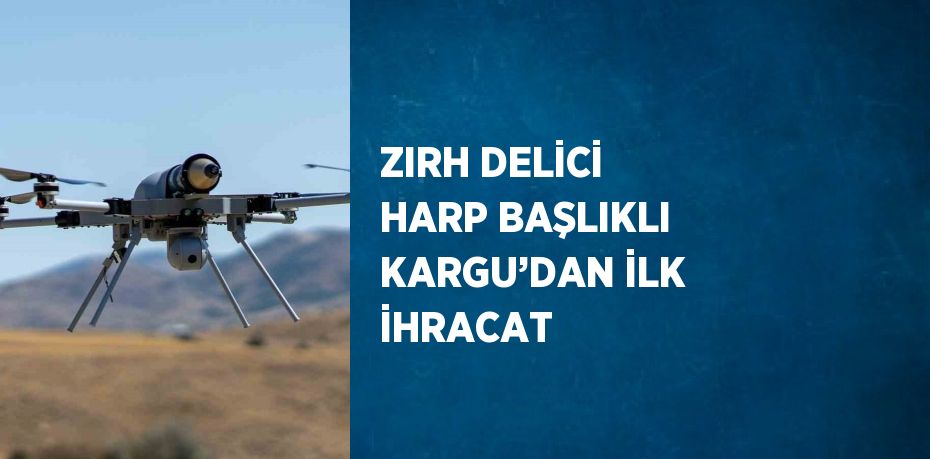 ZIRH DELİCİ HARP BAŞLIKLI KARGU’DAN İLK İHRACAT