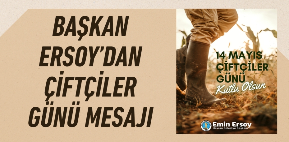 BAŞKAN ERSOY’DAN ÇİFTÇİLER GÜNÜ MESAJI