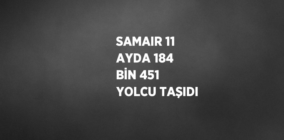 SAMAIR 11 AYDA 184 BİN 451 YOLCU TAŞIDI