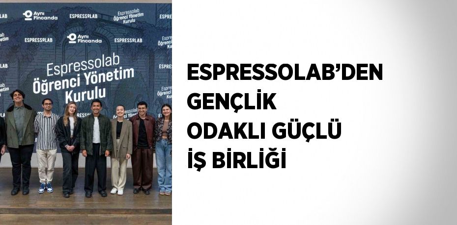 ESPRESSOLAB’DEN GENÇLİK ODAKLI GÜÇLÜ İŞ BİRLİĞİ
