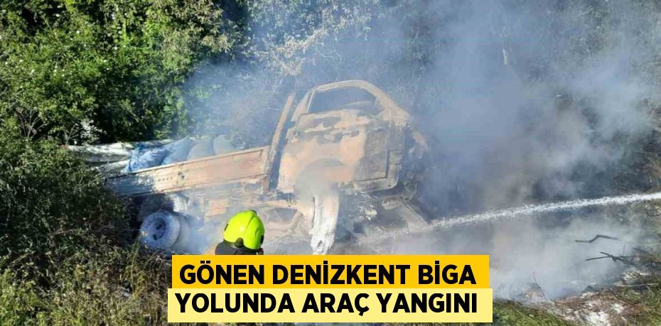 GÖNEN DENİZKENT BİGA YOLUNDA ARAÇ YANGINI