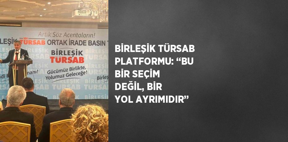 BİRLEŞİK TÜRSAB PLATFORMU: ‘‘BU BİR SEÇİM DEĞİL, BİR YOL AYRIMIDIR’’