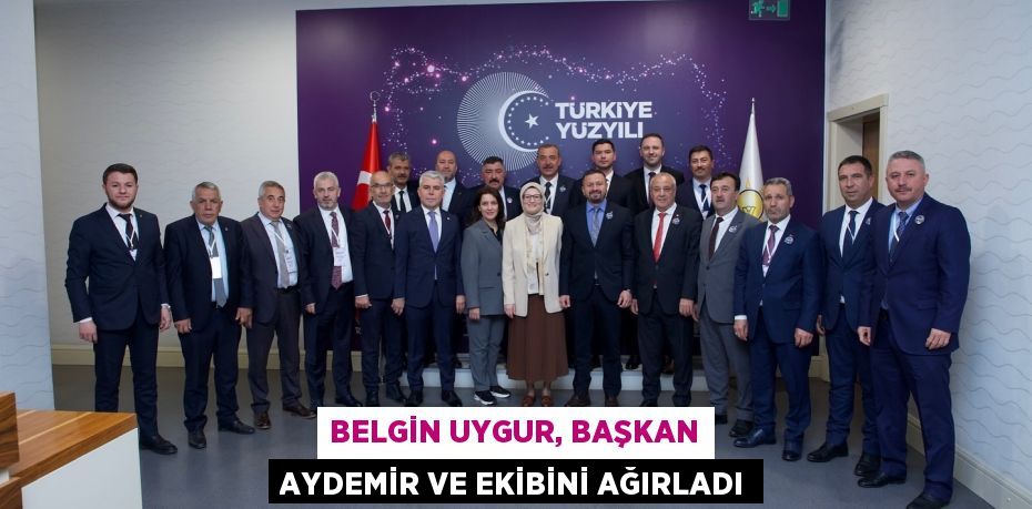 BELGİN UYGUR, BAŞKAN AYDEMİR VE EKİBİNİ AĞIRLADI