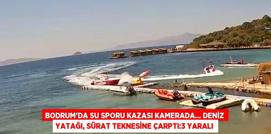 BODRUM’DA SU SPORU KAZASI KAMERADA... DENİZ YATAĞI, SÜRAT TEKNESİNE ÇARPTI:3 YARALI