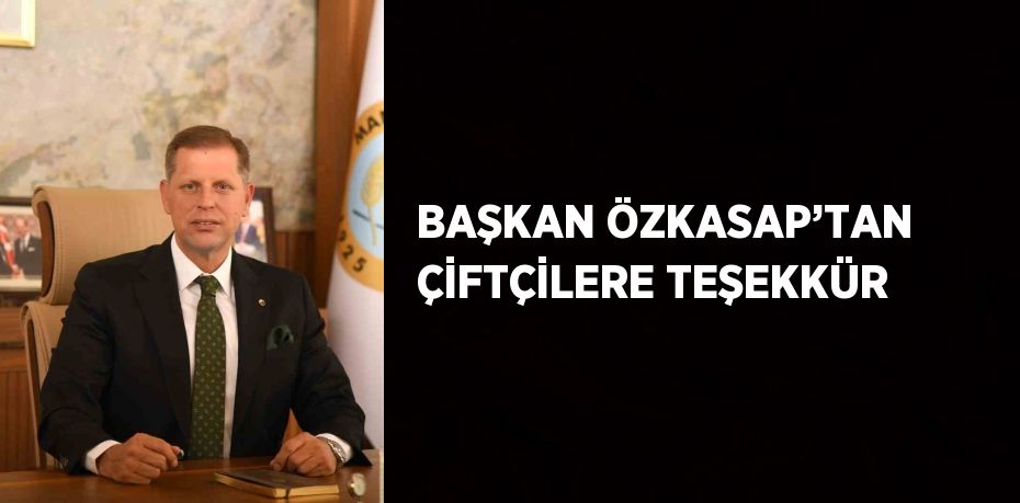 BAŞKAN ÖZKASAP’TAN ÇİFTÇİLERE TEŞEKKÜR